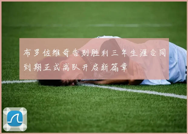 布罗佐维奇告别胜利三年生涯合同到期正式离队开启新篇章