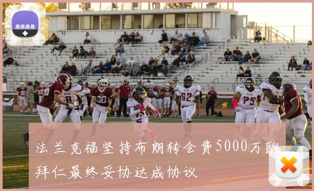 法兰克福坚持布朗转会费5000万欧拜仁最终妥协达成协议